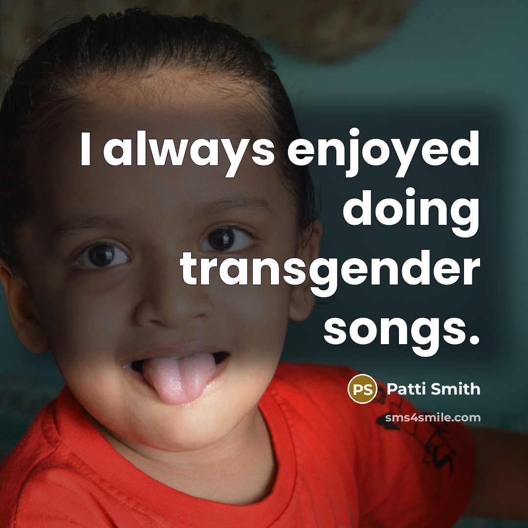 “I always enjoyed doing transgender songs.…” quote by Patti Smith