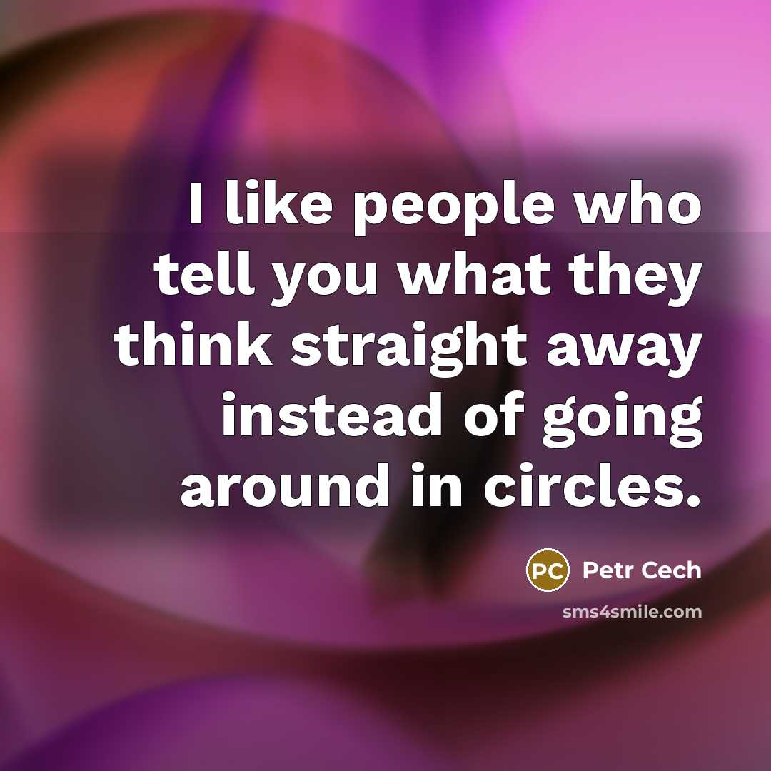 “I like people who tell you what they think straight…” quote by Petr Cech