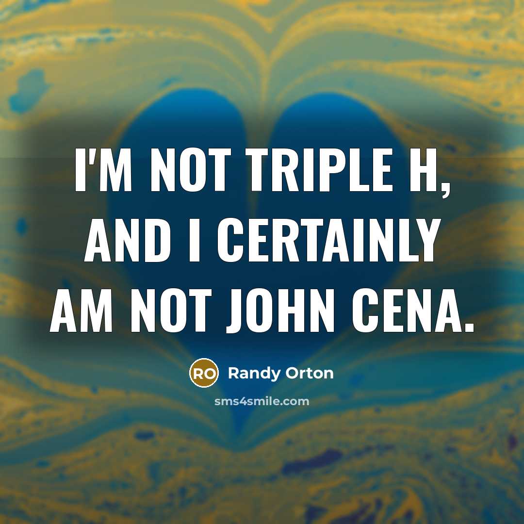 “I'm not Triple H, and I certainly am not John…” quote by Randy Orton