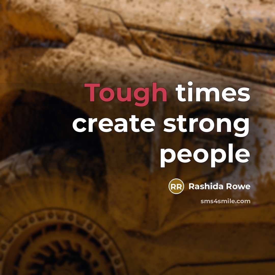 “Tough times create strong people…” quote by Rashida Rowe