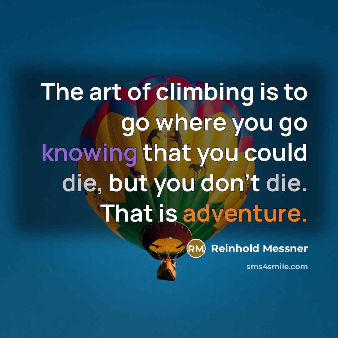 “The art of climbing is to go where you go…” quote by Reinhold Messner