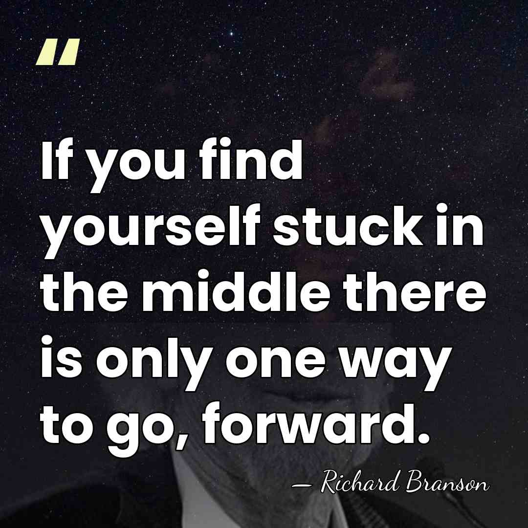 If you find yourself stuck in the middle there is only one&hellip; - Richard Branson