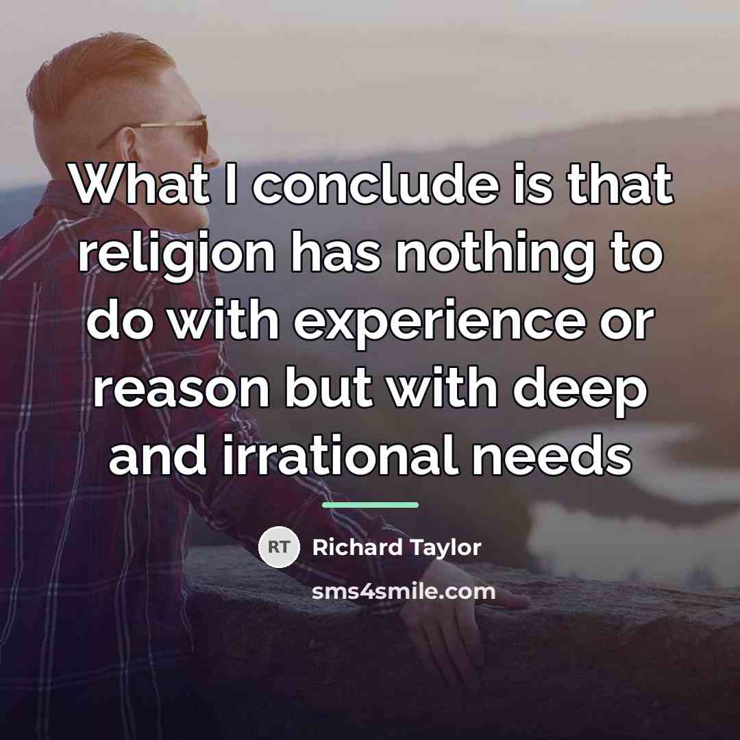 “What I conclude is that religion has nothing to do…” quote by Richard Taylor