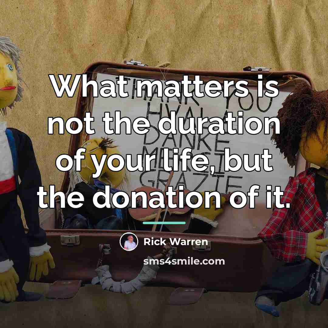“What matters is not the duration of your life, but…” quote by Rick Warren