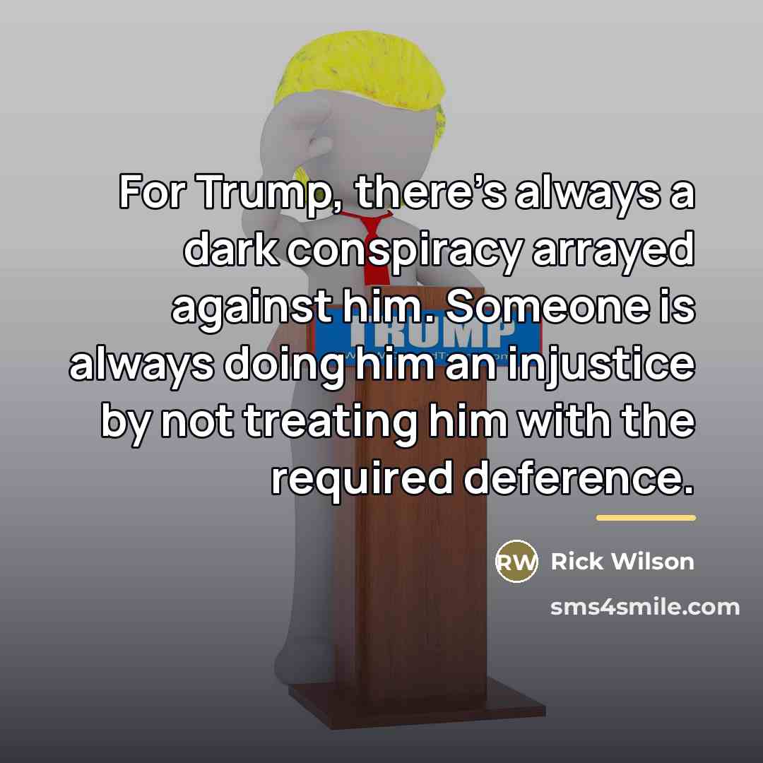 “For Trump, there's always a dark conspiracy arrayed against him.…” quote by Rick Wilson