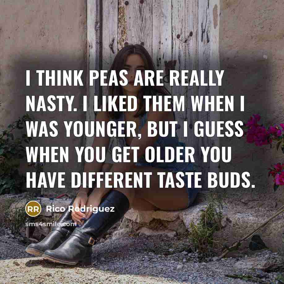 “I think peas are really nasty. I liked them when…” quote by Rico Rodriguez