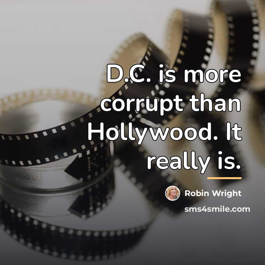 “D.C. is more corrupt than Hollywood. It really is.…” quote by Robin Wright