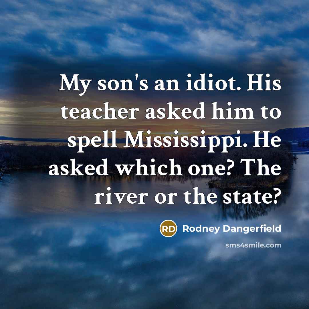 “My son's an idiot. His teacher asked him to spell…” quote by Rodney Dangerfield