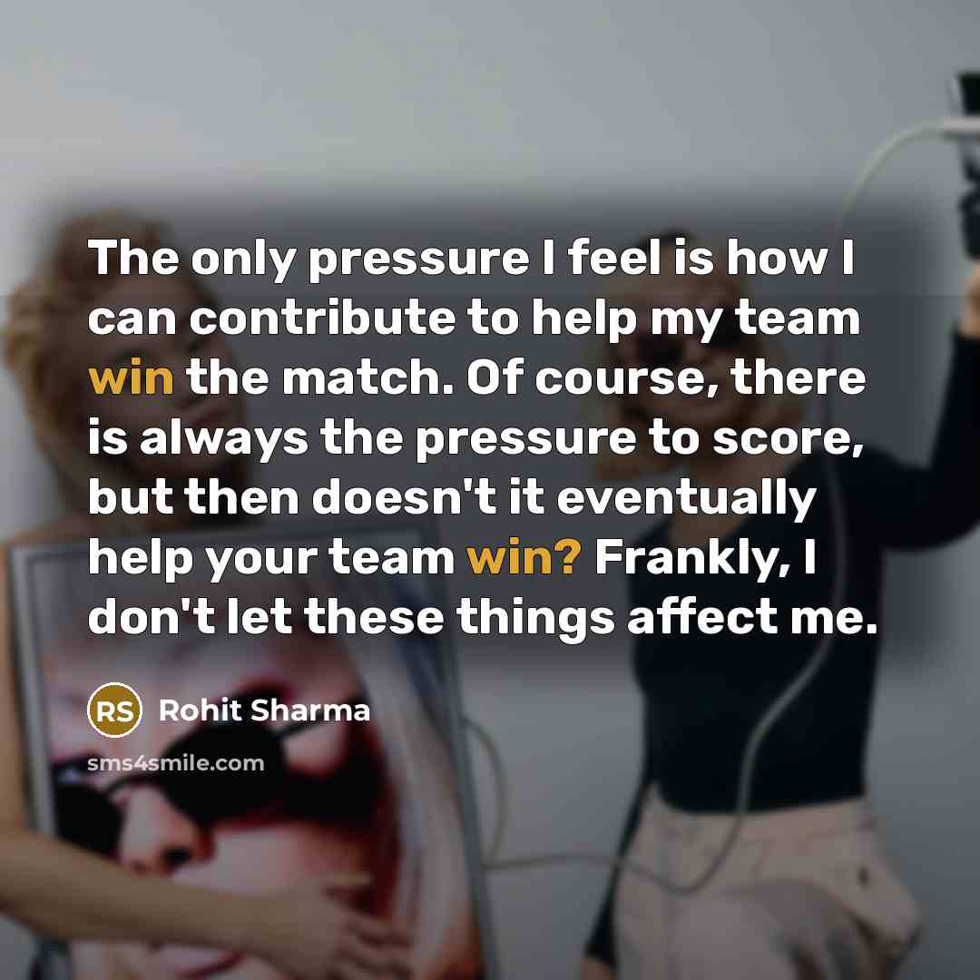 “The only pressure I feel is how I can contribute…” quote by Rohit Sharma