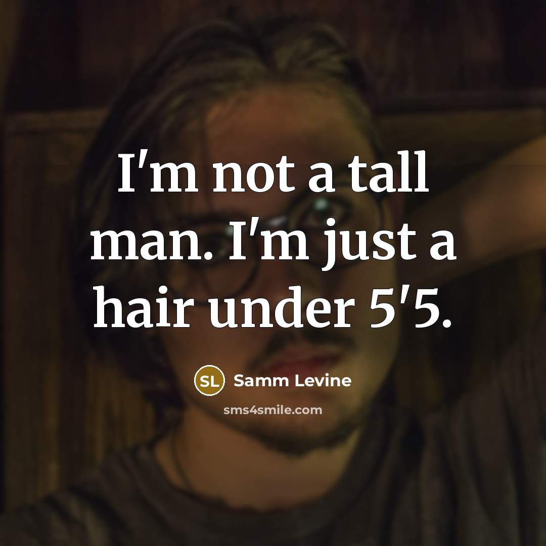 “I'm not a tall man. I'm just a hair under…” quote by Samm Levine
