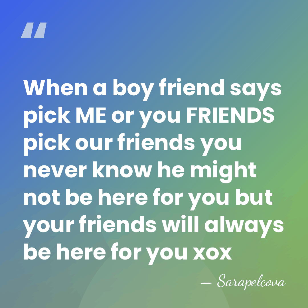 When a boy friend says pick ME or you FRIENDS pick our&hellip; - Sarapelcova
