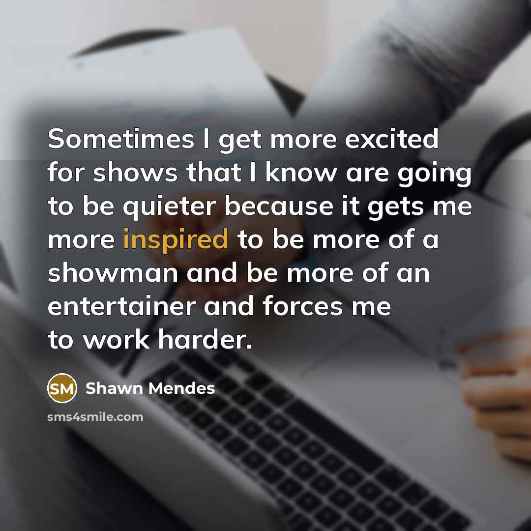 “Sometimes I get more excited for shows that I know…” quote by Shawn Mendes