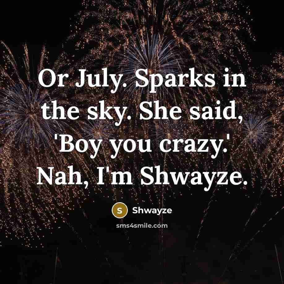 “Or July. Sparks in the sky. She said, 'Boy you…” quote by Shwayze