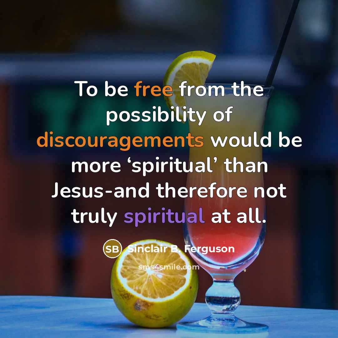 “To be free from the possibility of discouragements would be…” quote by Sinclair B. Ferguson