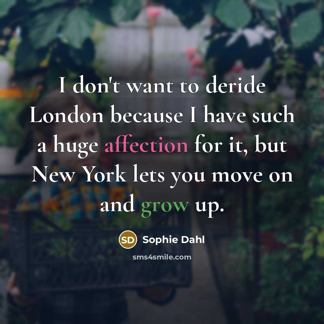 “I don't want to deride London because I have such a huge affection for it, but New York lets you move on and grow up.” quote by Sophie Dahl