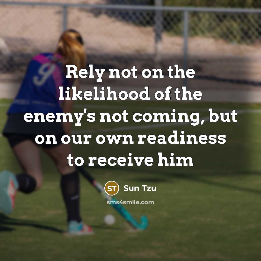 “Rely not on the likelihood of the enemy's not coming,…” quote by Sun Tzu