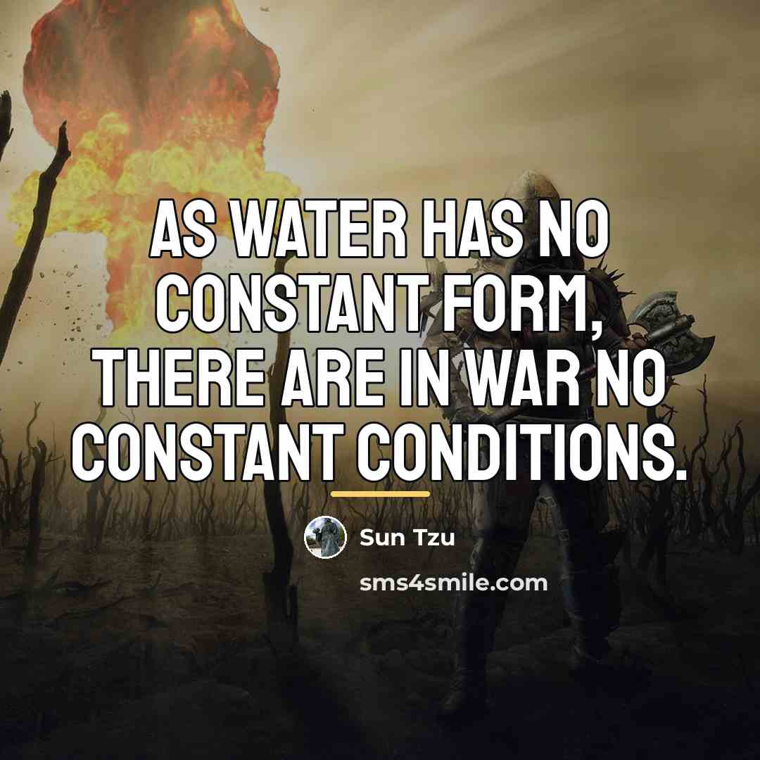 “As water has no constant form, there are in war…” quote by Sun Tzu