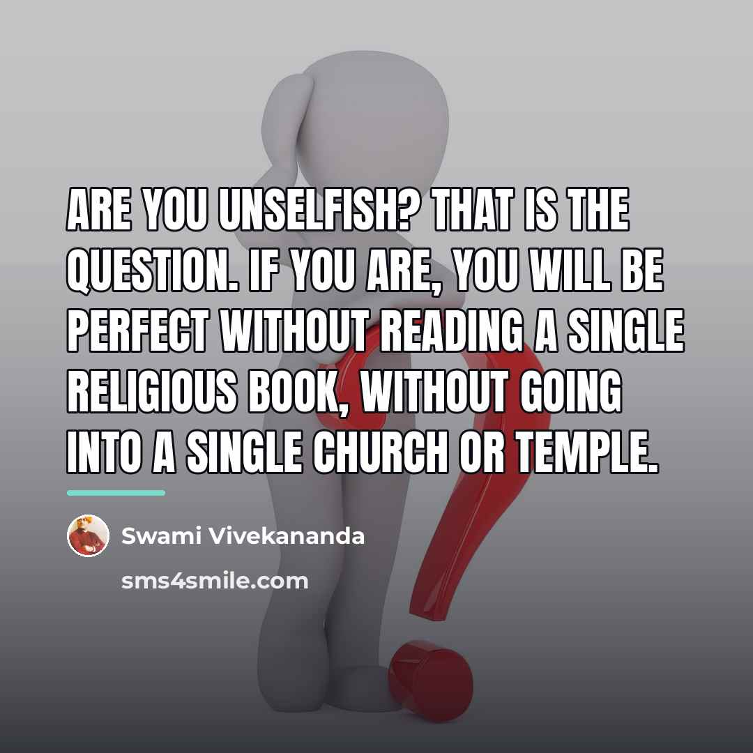 “Are you unselfish? That is the question. If you are,…” quote by Swami Vivekananda