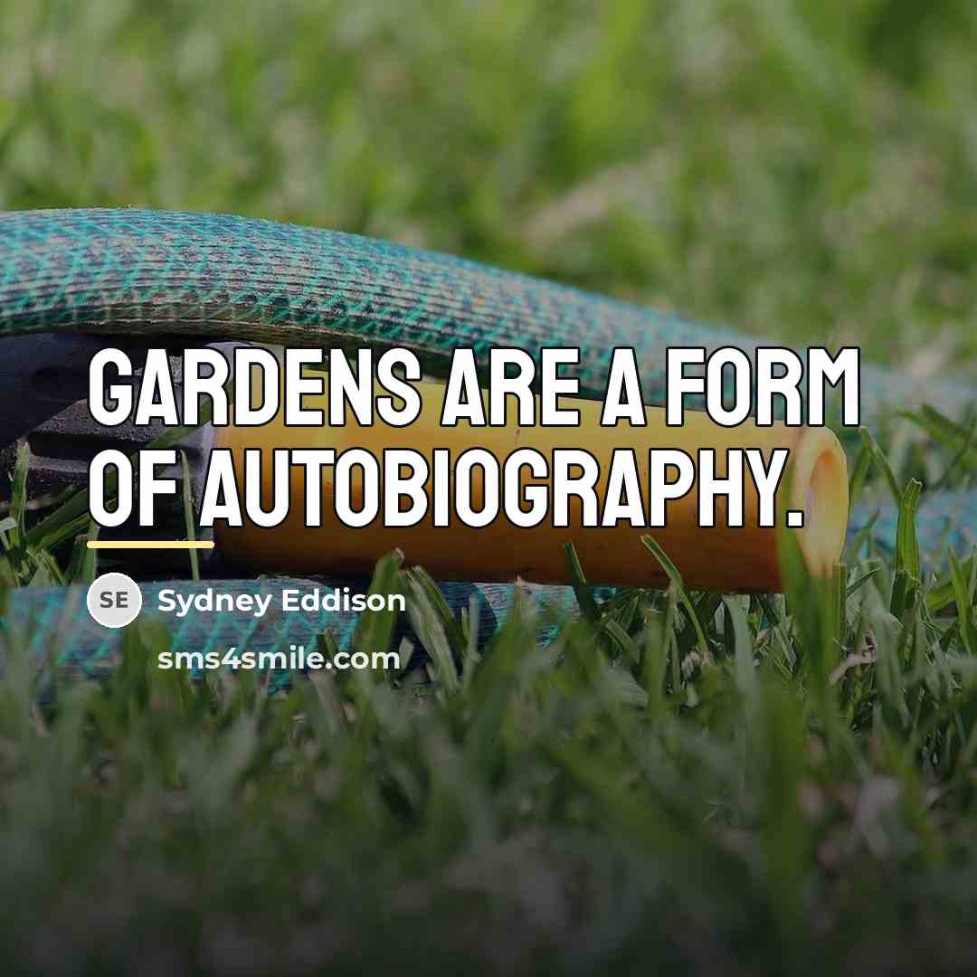 “Gardens are a form of autobiography.…” quote by Sydney Eddison