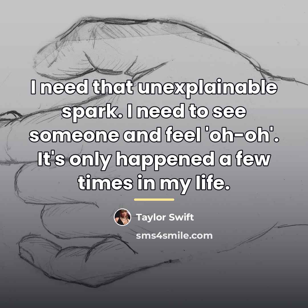 “I need that unexplainable spark. I need to see someone…” quote by Taylor Swift