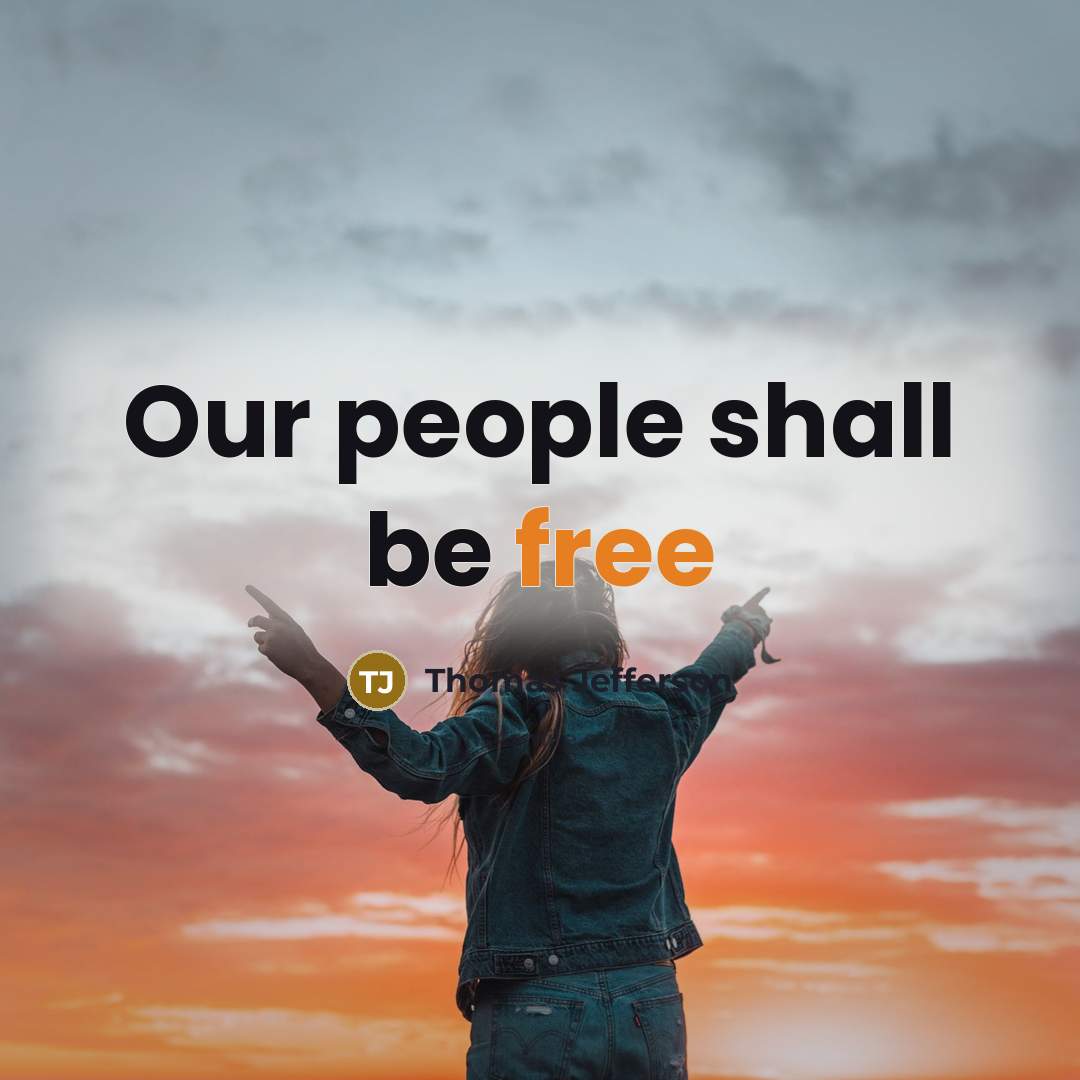 “Our people shall be free” quote by Thomas Jefferson