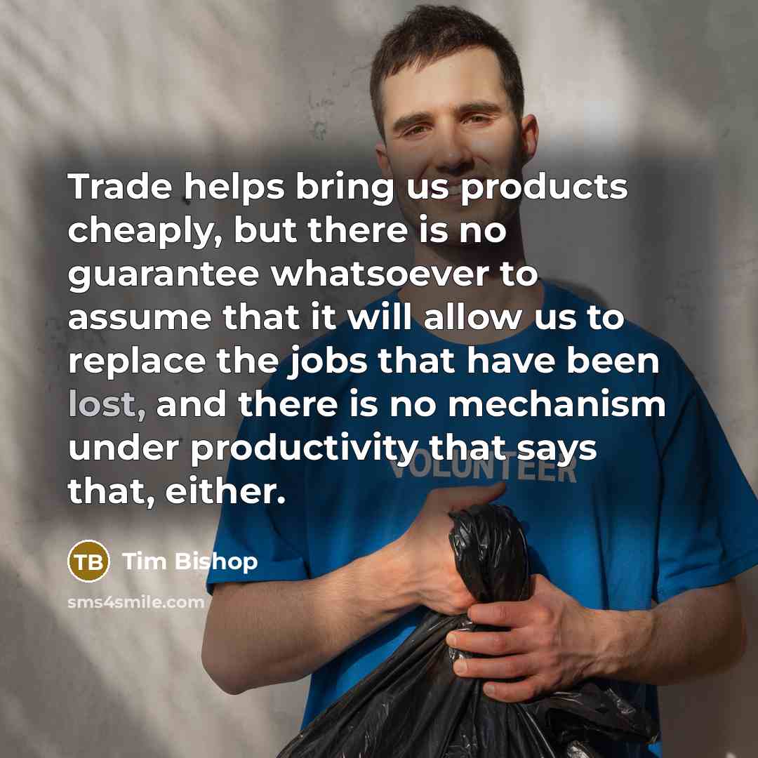 “Trade helps bring us products cheaply, but there is no…” quote by Tim Bishop
