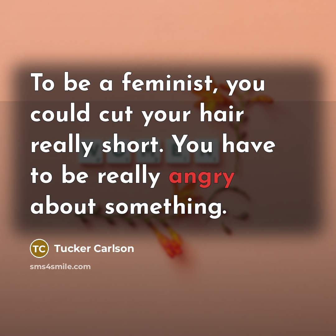 “To be a feminist, you could cut your hair really…” quote by Tucker Carlson