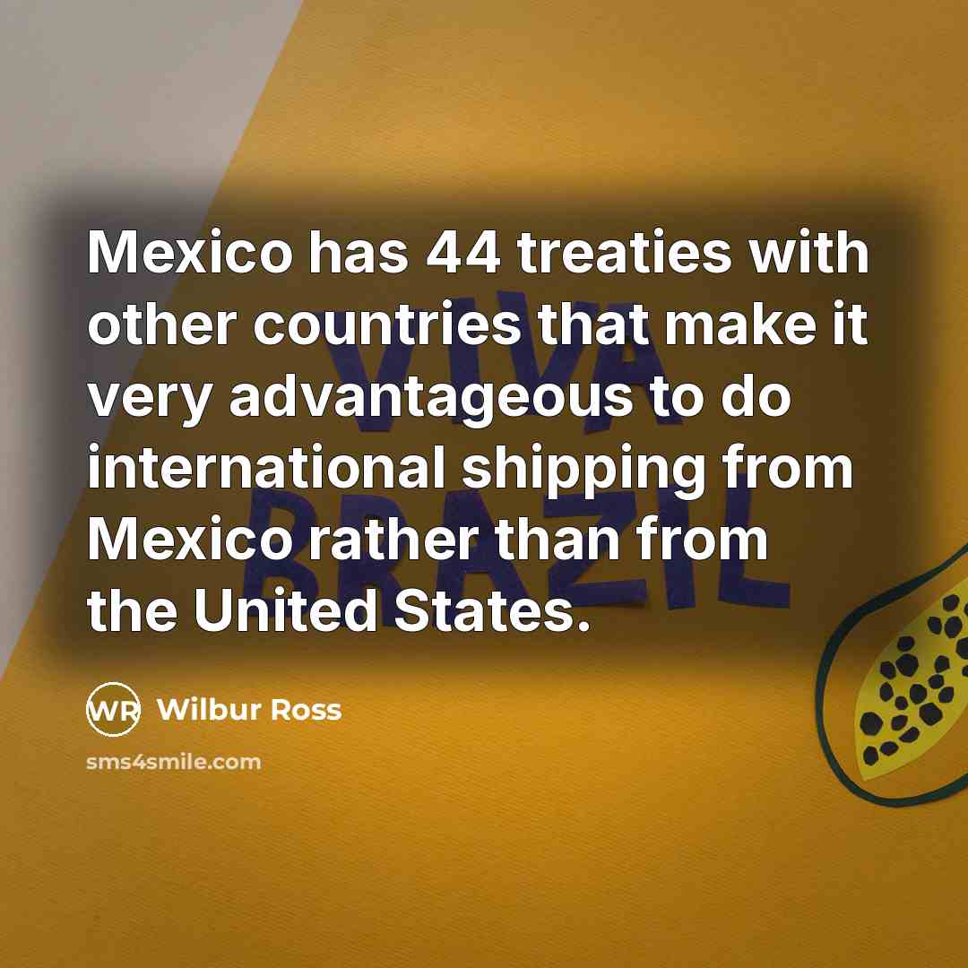 “Mexico has 44 treaties with other countries that make it…” quote by Wilbur Ross
