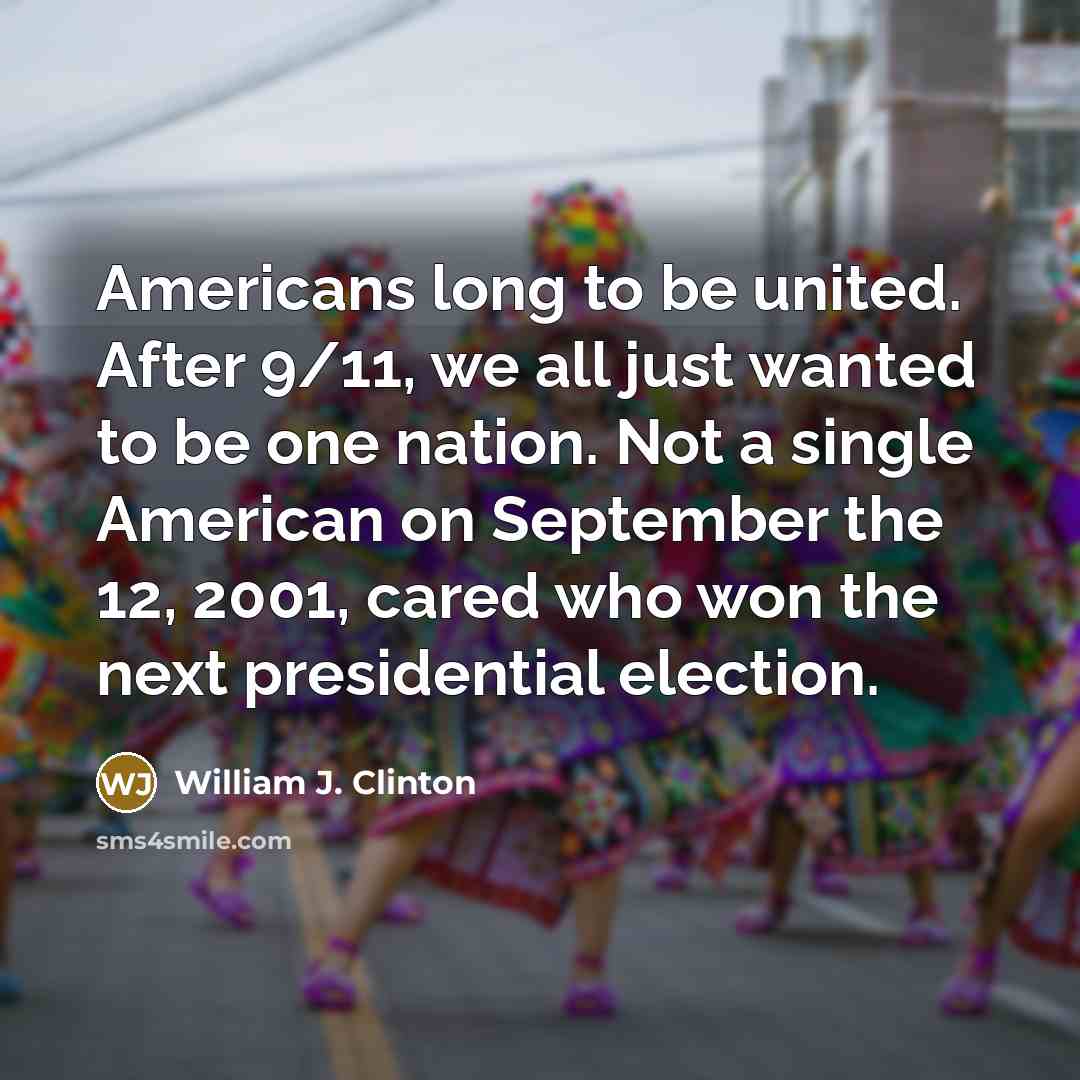 “Americans long to be united. After 9/11, we all just…” quote by William J. Clinton