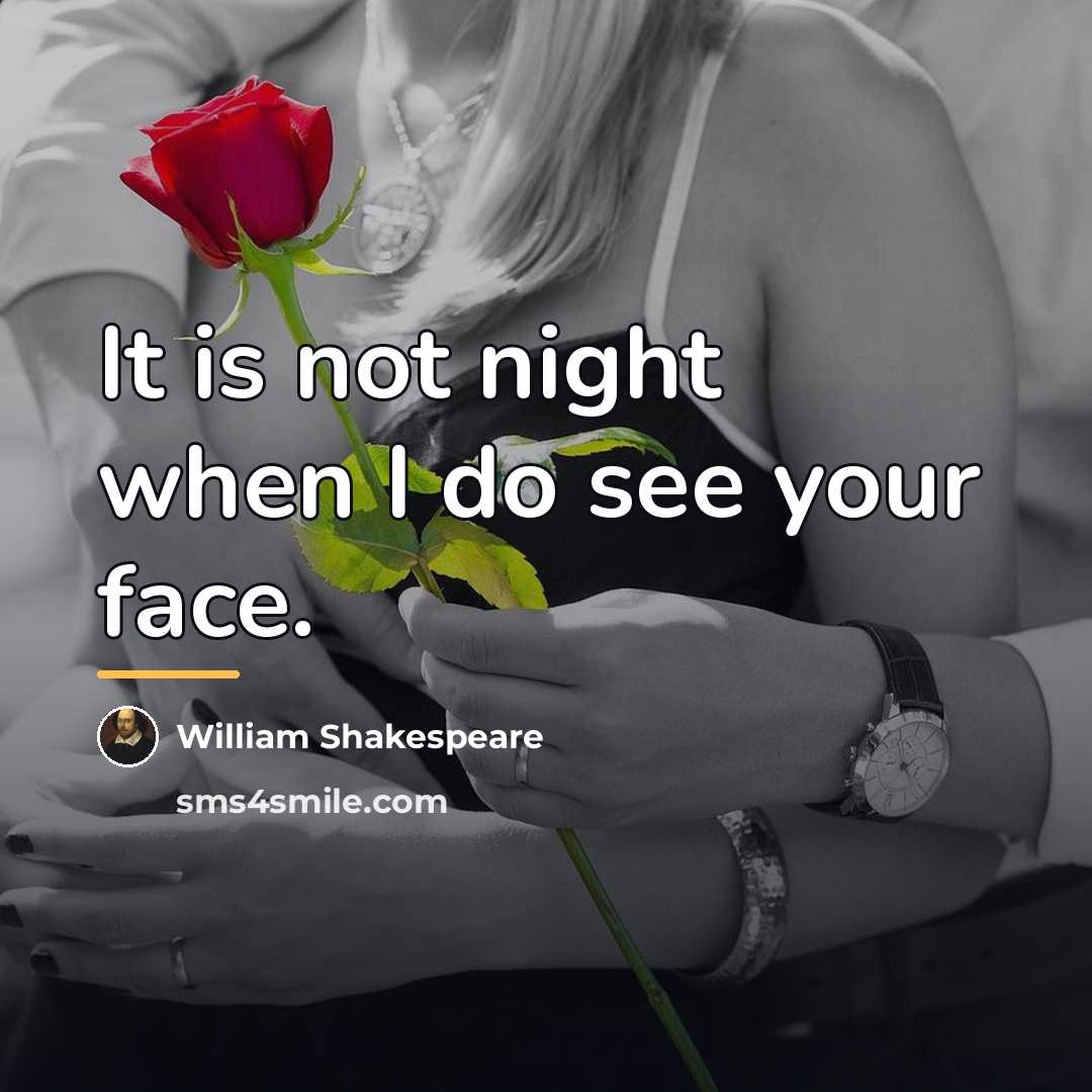 “It is not night when I do see your face.…” quote by William Shakespeare