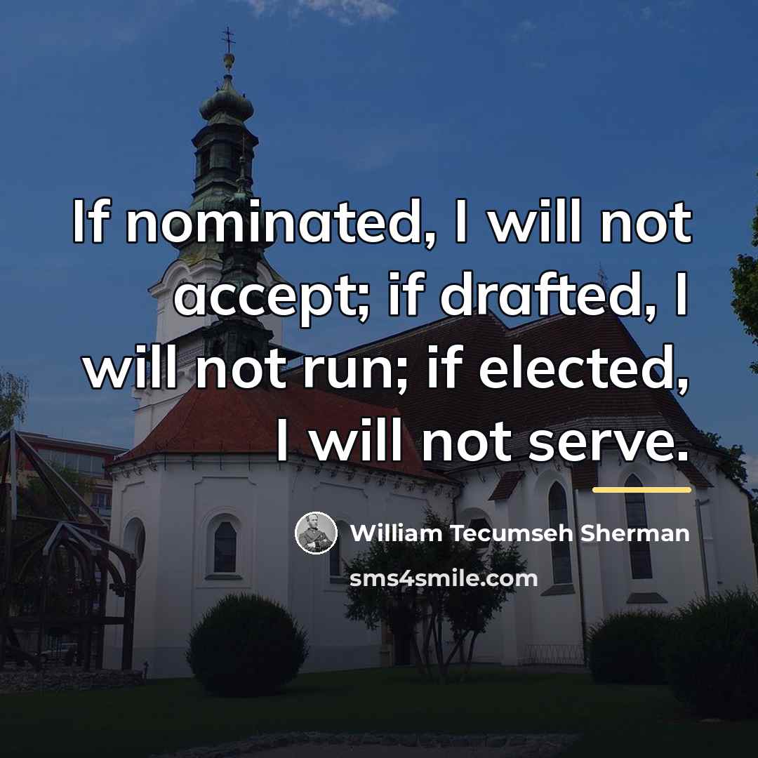“If nominated, I will not accept; if drafted, I will…” quote by William Tecumseh Sherman