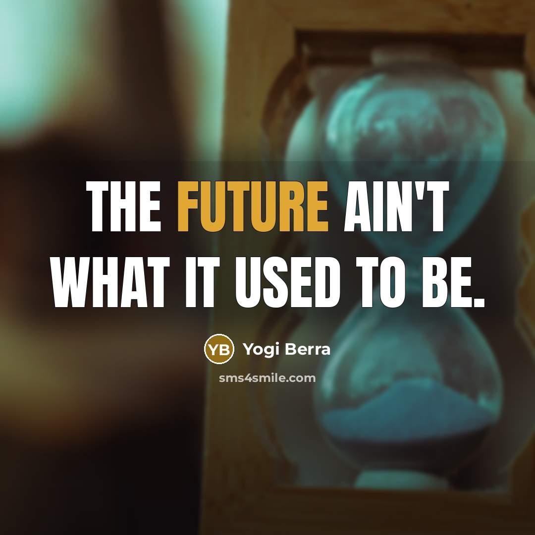 “The future ain't what it used to be.…” quote by Yogi Berra