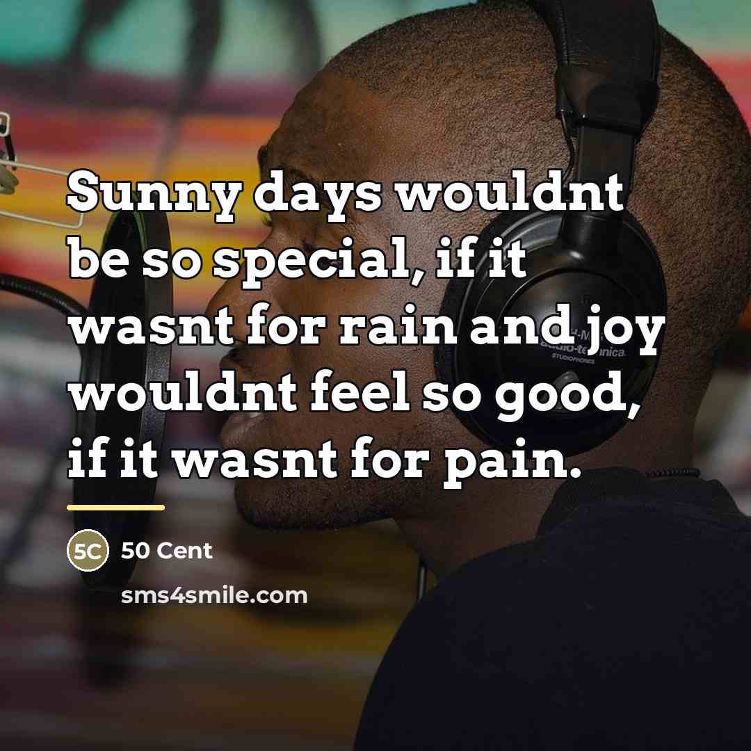 “Sunny days wouldnt be so special, if it wasnt for…” quote by 50 Cent