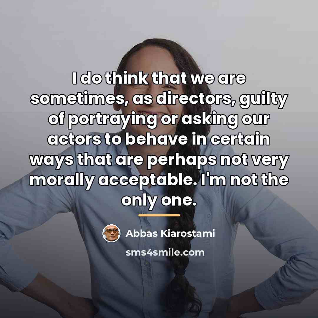 “I do think that we are sometimes, as directors, guilty…” quote by Abbas Kiarostami