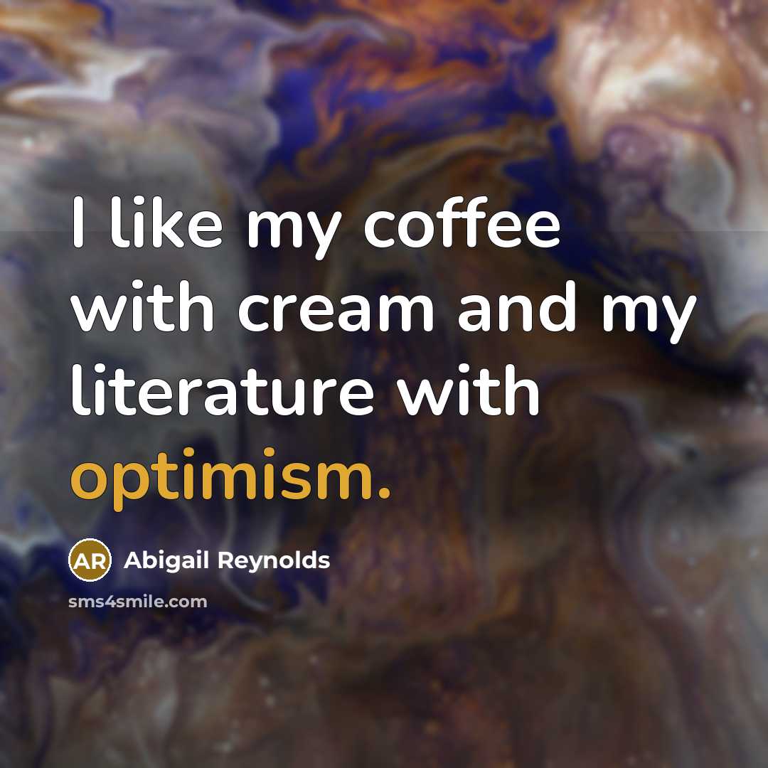 “I like my coffee with cream and my literature with…” quote by Abigail Reynolds