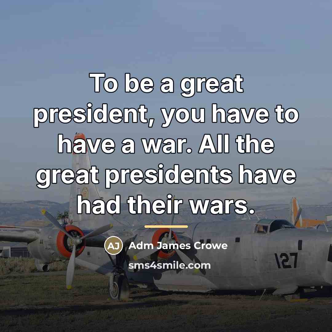 “To be a great president, you have to have a…” quote by Adm James Crowe