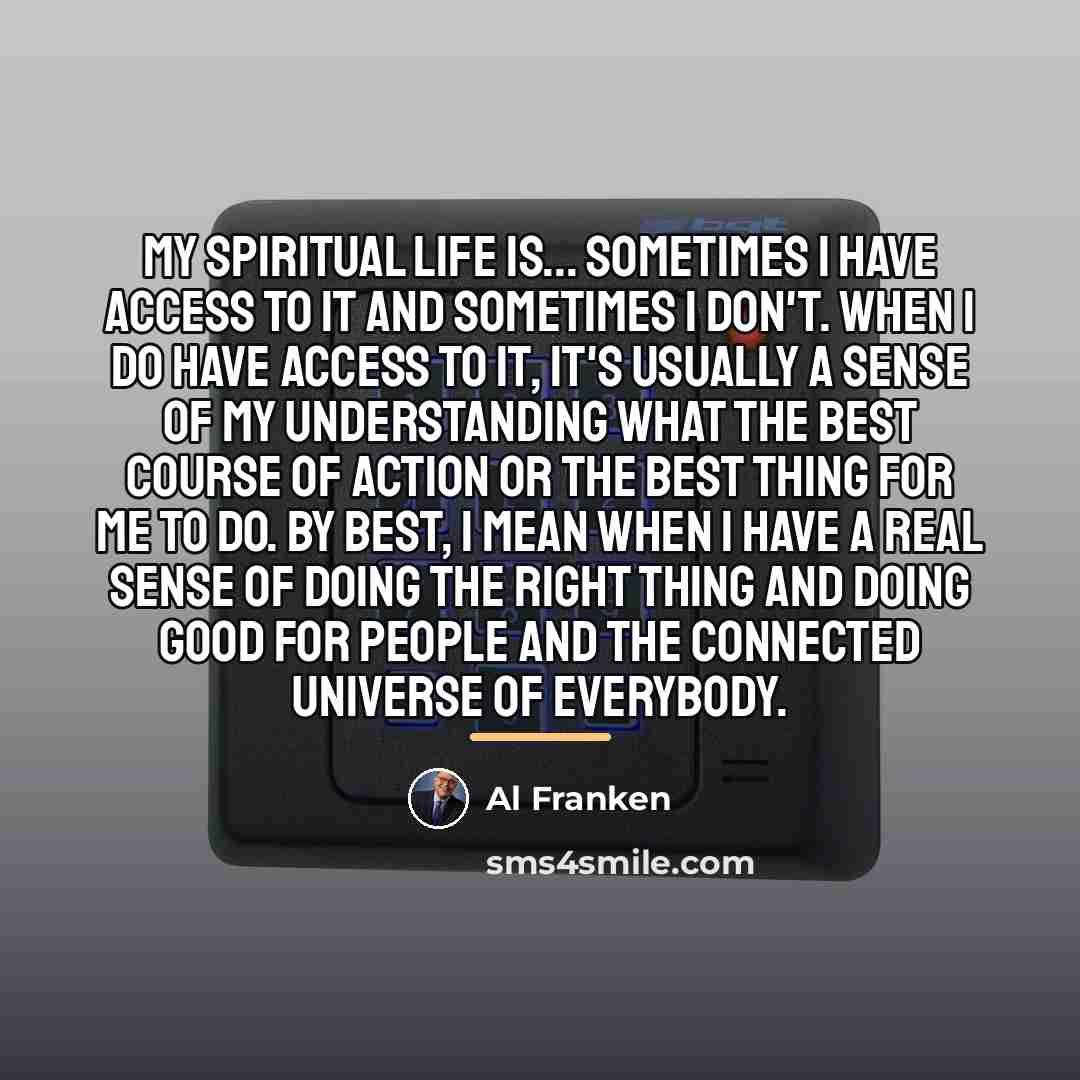 “My spiritual life is... sometimes I have access to it…” quote by Al Franken