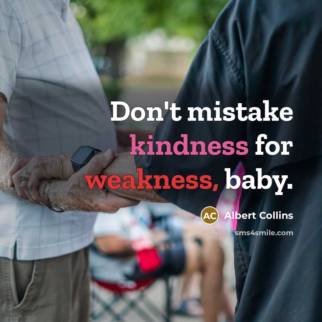 “Don't mistake kindness for weakness, baby.…” quote by Albert Collins
