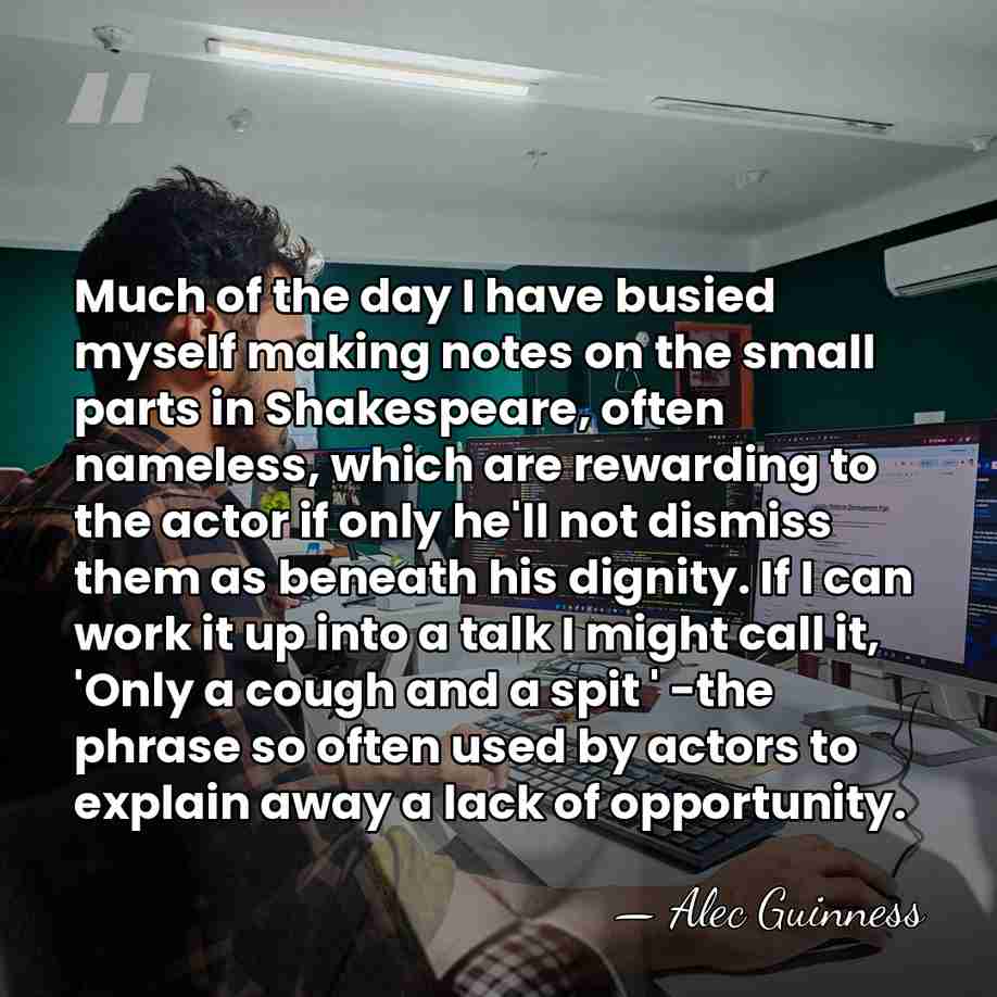 Much of the day I have busied myself making notes on the&hellip; - Alec Guinness