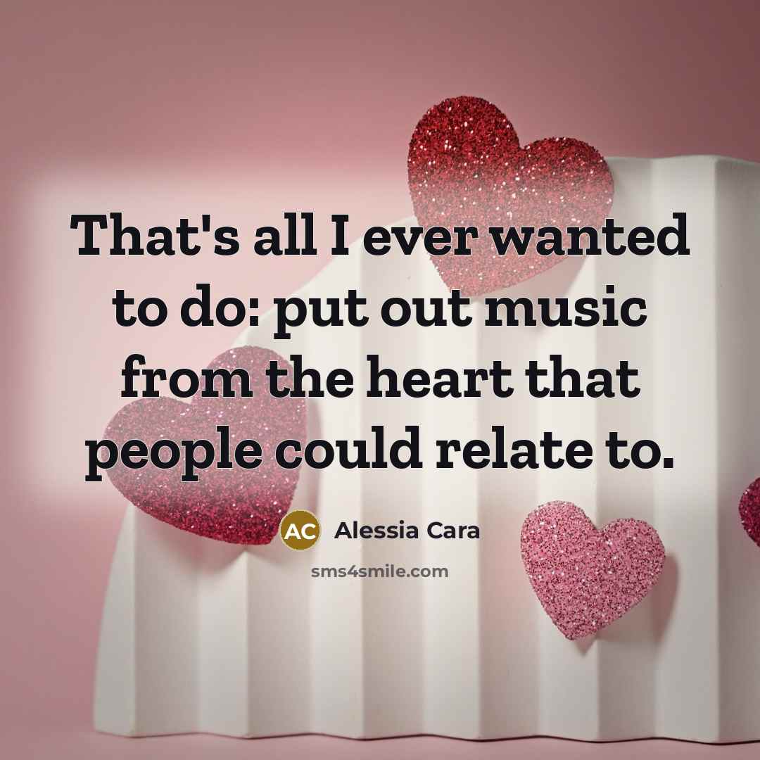 “That's all I ever wanted to do: put out music…” quote by Alessia Cara