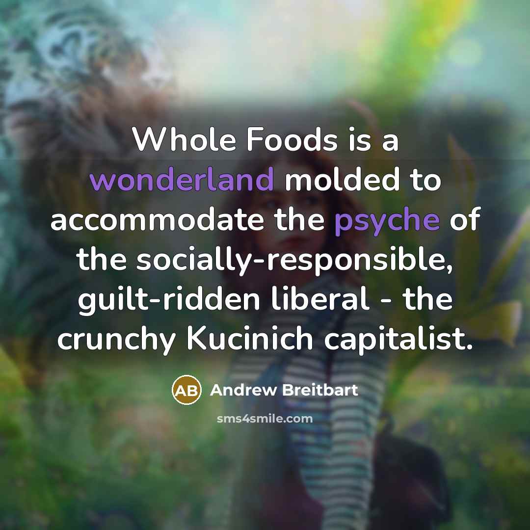 “Whole Foods is a wonderland molded to accommodate the psyche…” quote by Andrew Breitbart