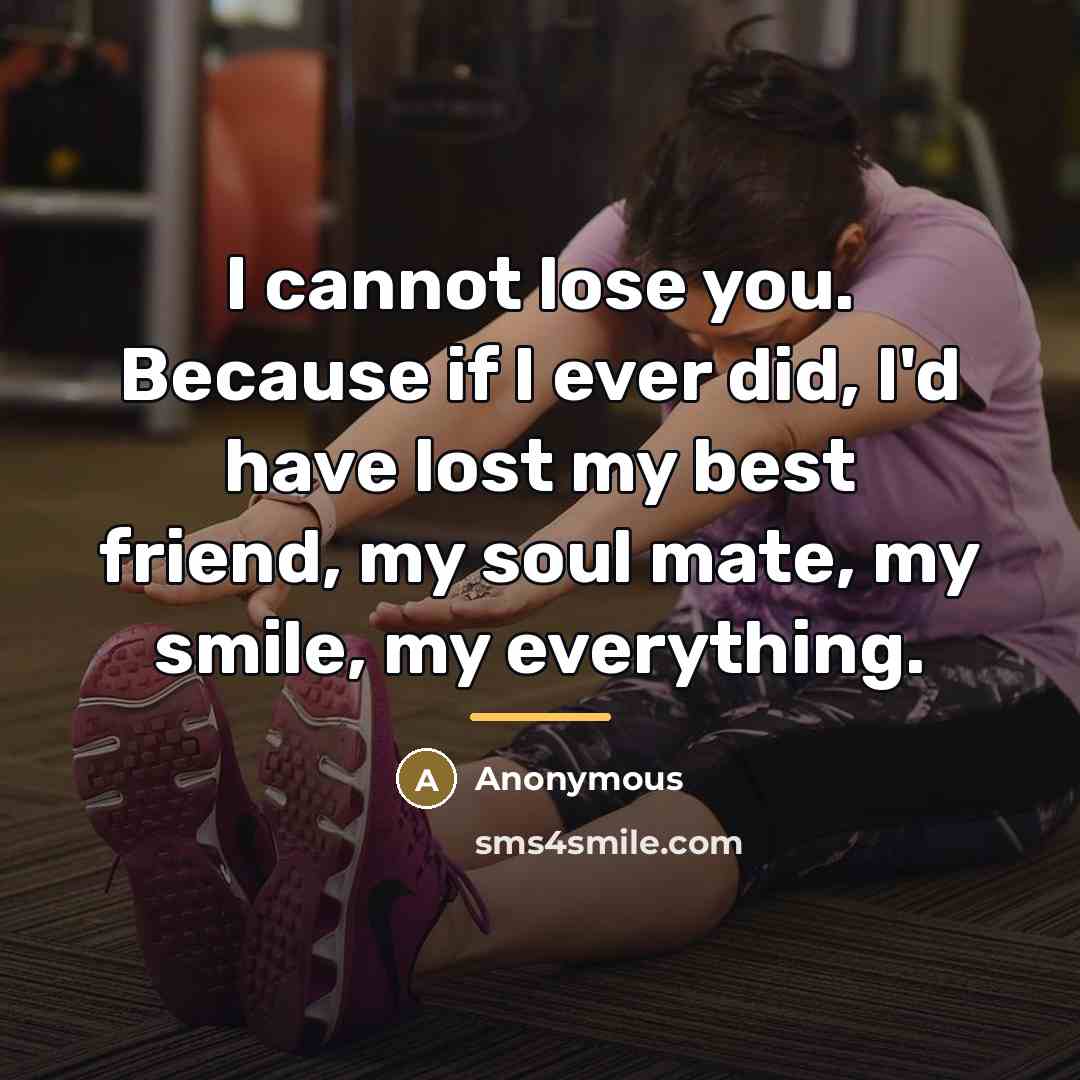 “I cannot lose you. Because if I ever did, I'd…” quote by Anonymous