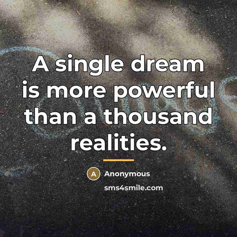 “A single dream is more powerful than a thousand realities.…” quote by Anonymous
