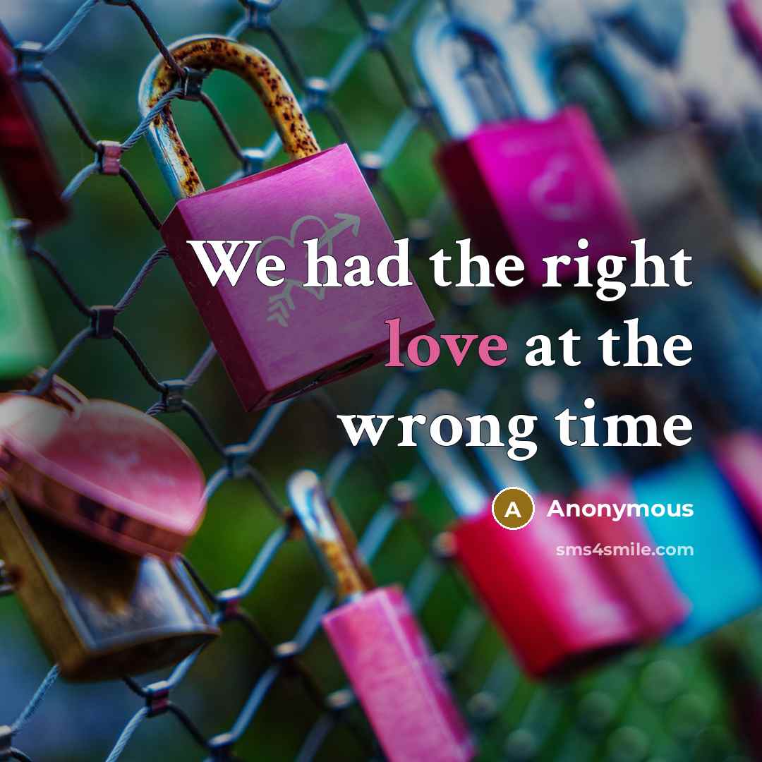 “We had the right love at the wrong time…” quote by Anonymous