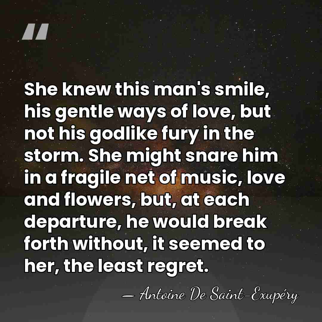 She knew this man's smile, his gentle ways of love, but not&hellip; - Antoine de Saint-Exupery