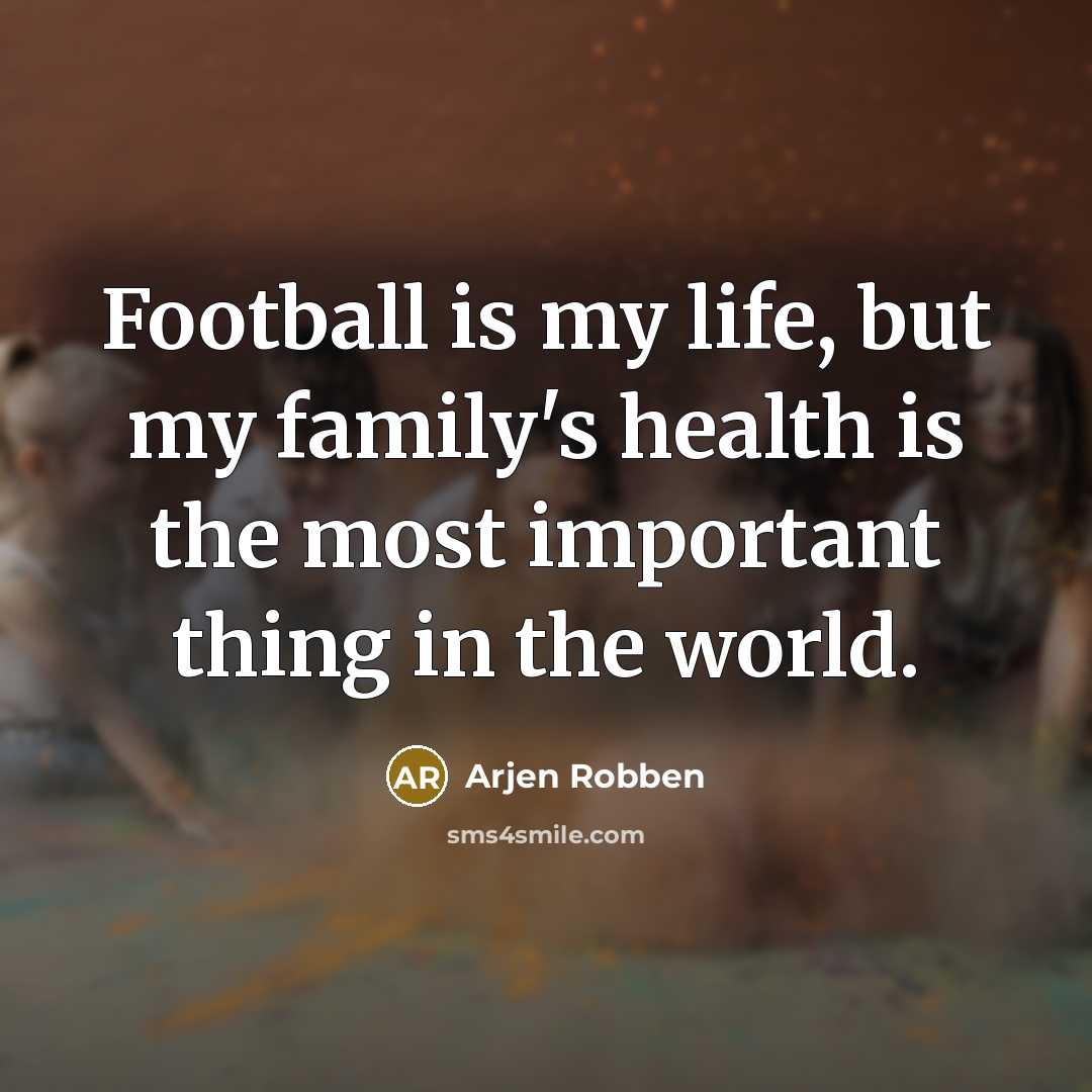 “Football is my life, but my family's health is the…” quote by Arjen Robben