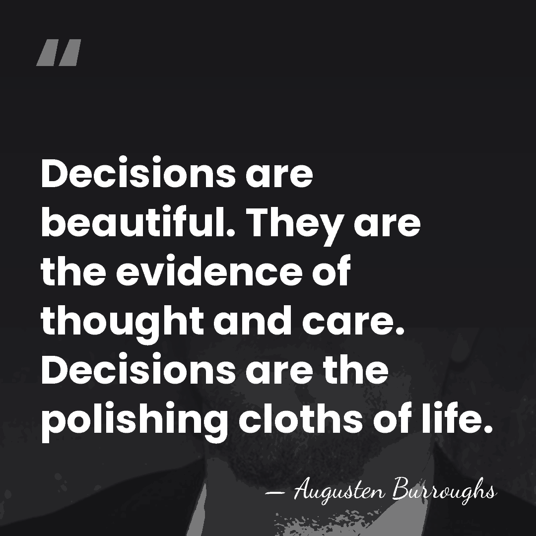 Decisions are beautiful. They are the evidence of thought and care. Decisions&hellip; - Augusten Burroughs