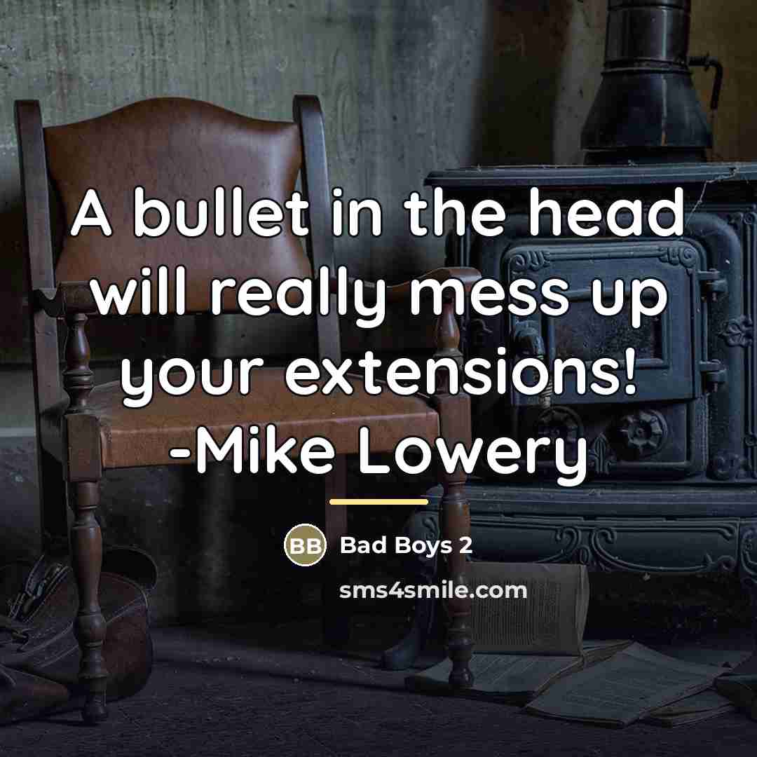 “A bullet in the head will really mess up your…” quote by Bad Boys 2
