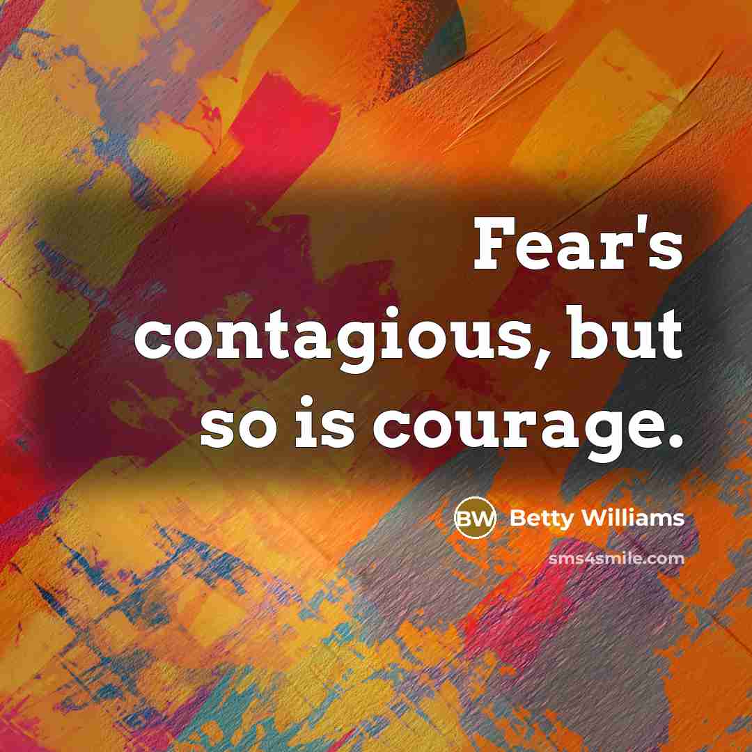 “Fear's contagious, but so is courage.…” quote by Betty Williams