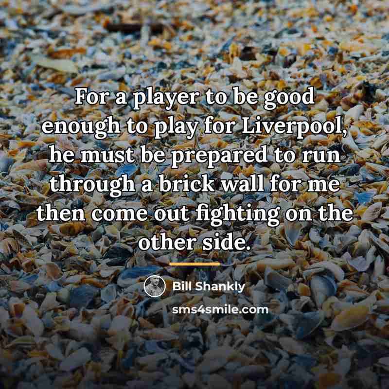 “For a player to be good enough to play for…” quote by Bill Shankly